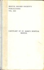 C. Ross (ed.), Cartulary of St Mark's Hospital, Bristol, Bristol Record Society, 21 (Bristol, 1959)