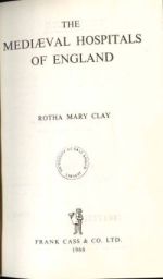 R. M. Clay, The Mediaeval Hospitals of England (London, 1909; reprint, 1966)