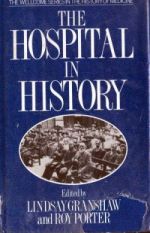 L. Granshaw and R. Porter, The Hospital in History (London, 1989)